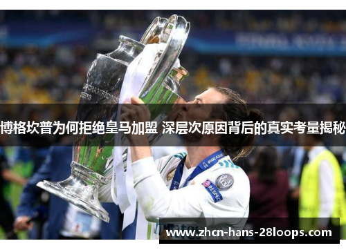 博格坎普为何拒绝皇马加盟 深层次原因背后的真实考量揭秘