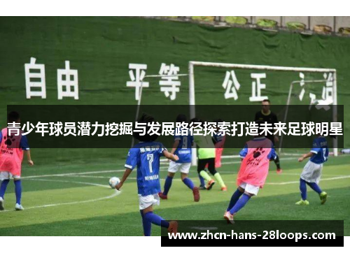 青少年球员潜力挖掘与发展路径探索打造未来足球明星