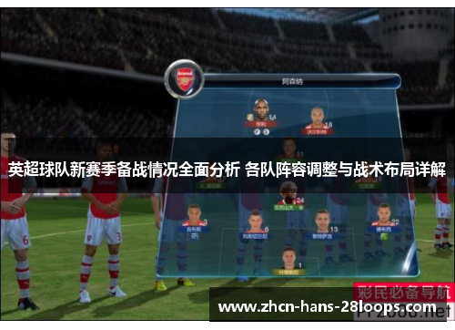 英超球队新赛季备战情况全面分析 各队阵容调整与战术布局详解