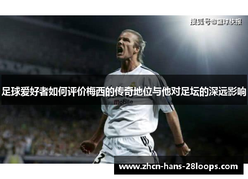 足球爱好者如何评价梅西的传奇地位与他对足坛的深远影响