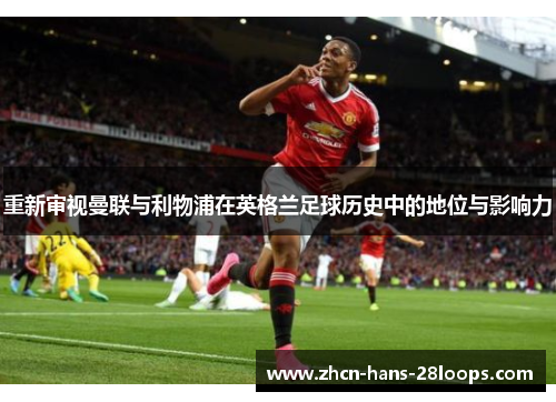 重新审视曼联与利物浦在英格兰足球历史中的地位与影响力