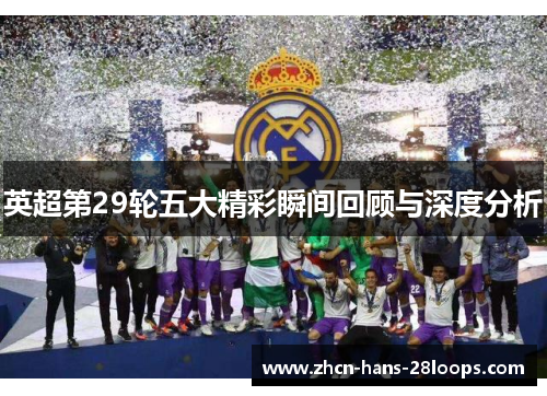 英超第29轮五大精彩瞬间回顾与深度分析