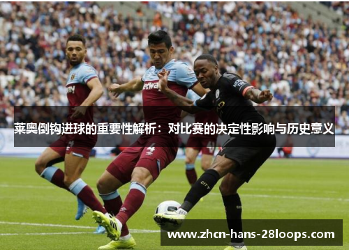 莱奥倒钩进球的重要性解析：对比赛的决定性影响与历史意义