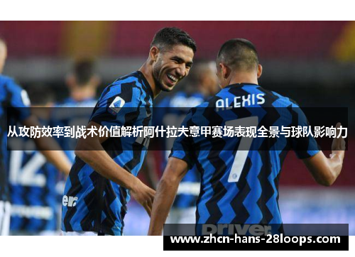 从攻防效率到战术价值解析阿什拉夫意甲赛场表现全景与球队影响力
