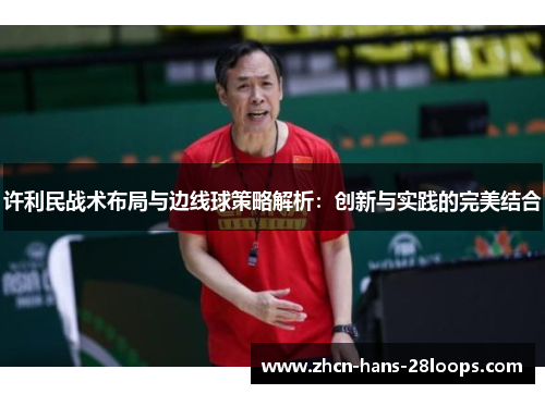 许利民战术布局与边线球策略解析：创新与实践的完美结合