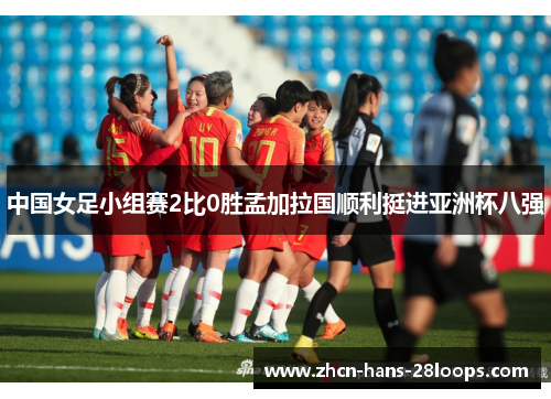 中国女足小组赛2比0胜孟加拉国顺利挺进亚洲杯八强
