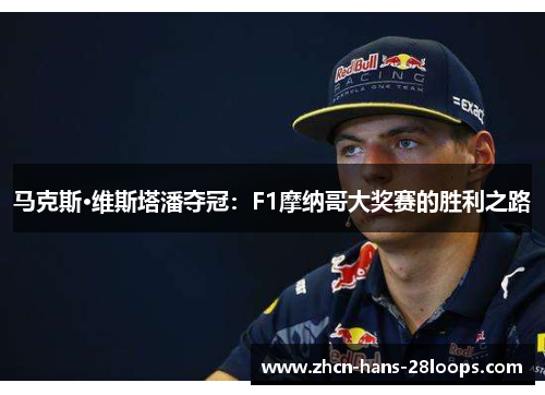 马克斯·维斯塔潘夺冠:F1摩纳哥大奖赛的胜利之路 马克斯·维斯塔潘夺冠:F1摩纳哥大奖赛的胜利之路