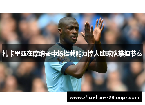 扎卡里亚在摩纳哥中场拦截能力惊人助球队掌控节奏