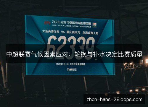 中超联赛气候因素应对：轮换与补水决定比赛质量